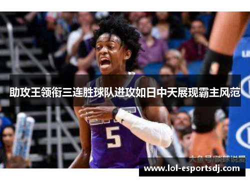 助攻王领衔三连胜球队进攻如日中天展现霸主风范