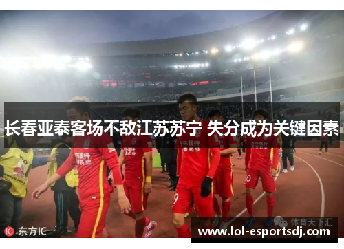 长春亚泰客场不敌江苏苏宁 失分成为关键因素