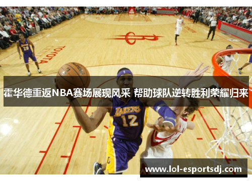 霍华德重返NBA赛场展现风采 帮助球队逆转胜利荣耀归来