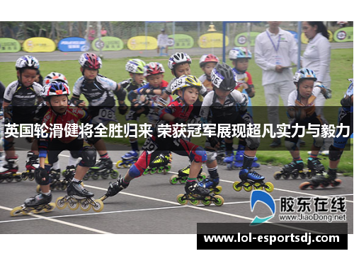 英国轮滑健将全胜归来 荣获冠军展现超凡实力与毅力