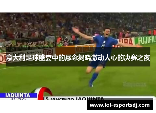 意大利足球盛宴中的悬念揭晓激动人心的决赛之夜